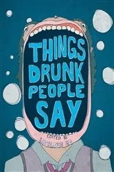 Book cover of Things Drunk People Say by Unknown