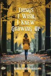 Book cover of Things I Wish I Knew Growing Up by Kimberly Diamond