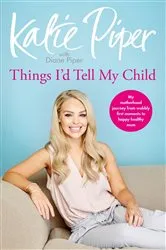 Book cover of Things I'd Tell My Child by Katie Piper