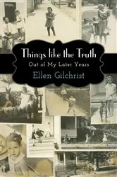 Book cover of Things like the Truth by Ellen Gilchrist