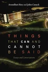 Book cover of Things That Can and Cannot Be Said by Arundhati Roy