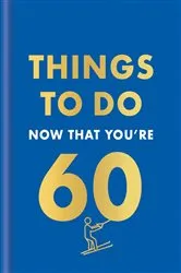 Book cover of Things to Do Now That You're 60 by Hamlyn
