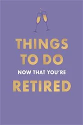 Book cover of Things To Do Now That You're Retired by Unknown