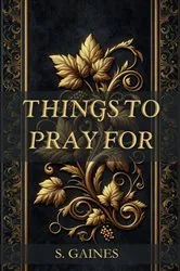 Book cover of Things to Pray for by S. Gaines
