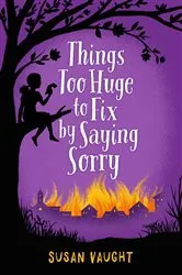 Book cover of Things Too Huge to Fix by Saying Sorry by Susan Vaught