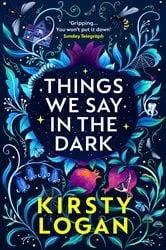 Book cover of Things We Say in the Dark by Kirsty Logan