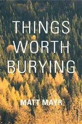 Book cover of Things Worth Burying by Matt Mayr
