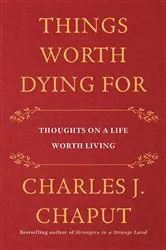 Book cover of Things Worth Dying For by Charles J. Chaput