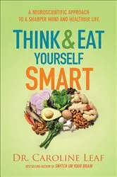 Book cover of Think and Eat Yourself Smart by Dr. Caroline Leaf