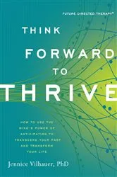Book cover of Think Forward to Thrive by PhD Jennice Vilhauer