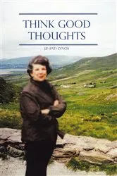 Book cover of Think Good Thoughts by J.P. (Pat) Lynch