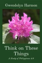 Book cover of Think on These Things: A Study of Philippians 4 by Gwendolyn Harmon
