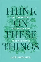 Book cover of Think on These Things by Lori Hatcher