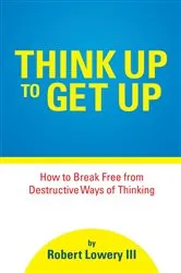 Book cover of Think Up to Get Up by Robert Lowery