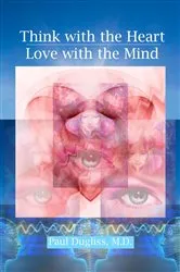 Book cover of Think with the Heart / Love with the Mind by Paul Dugliss