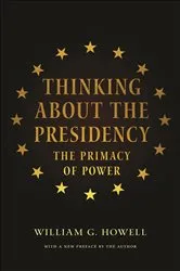 Book cover of Thinking About the Presidency by William G. Howell