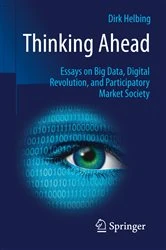 Book cover of Thinking Ahead - Essays on Big Data, Digital Revolution, and Participatory Market Society by Dirk Helbing