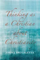 Book cover of Thinking as a Christian about Christianity by John J. Brugaletta