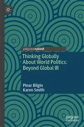 Book cover of Thinking Globally About World Politics: Beyond Global IR by Pinar Bilgin