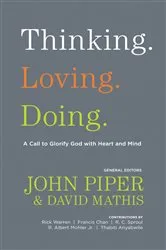 Book cover of Thinking. Loving. Doing. (Contributions by: R. Albert Mohler Jr., R. C. Sproul, Rick Warren, Francis Chan, John Piper, Thabiti Anyabwile) by John Piper