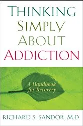Book cover of Thinking Simply About Addiction by Richard Sandor