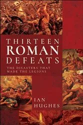 Book cover of Thirteen Roman Defeats by Ian Hughes