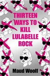 Book cover of Thirteen Ways to Kill Lulabelle Rock by Maud Woolf