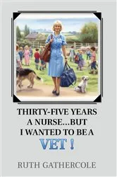 Book cover of Thirty-five years a nurse...... But I wanted to be a vet! by Unknown