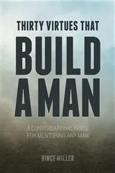 Book cover of Thirty Virtues that Build a Man by Vince Miller