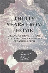 Book cover of Thirty Years from Home - Or, A Voice from the Main Deck, Being the Experience of Samuel Leech by Unknown