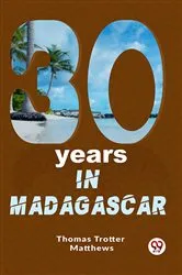 Book cover of Thirty Years In Madagascar by Thomas Trotter Matthews