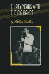Book cover of Thirty Years with the Big Bands by Arthur Rollini