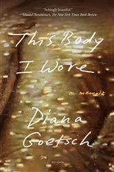 Book cover of This Body I Wore by Diana Goetsch