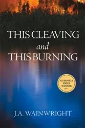 Book cover of This Cleaving and this Burning by J.A. Wainwright