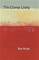 Book cover of This Clumsy Living by Bob Hicok