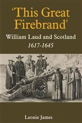 Book cover of 'This Great Firebrand': William Laud and Scotland, 1617-1645 by Leonie James