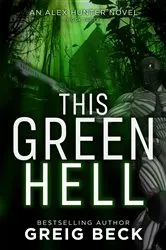 Book cover of This Green Hell: Alex Hunter 3 by Greig Beck