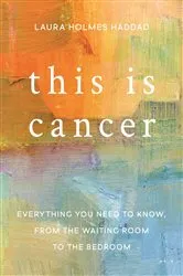 Book cover of This is Cancer by Laura Holmes Haddad