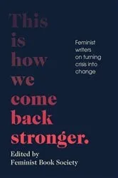 Book cover of This Is How We Come Back Stronger by Feminist Book Society