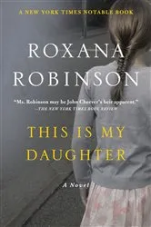 Book cover of This Is My Daughter by Roxana Robinson