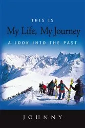 Book cover of This Is My Life, My Journey by Johnny