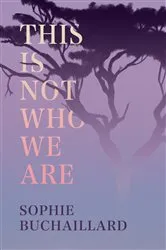 Book cover of This Is Not Who We Are by Sophie Buchaillard