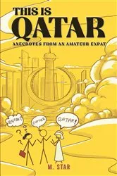 Book cover of This Is Qatar: Anecdotes from an Amateur Expat by M. Star