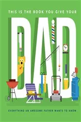 Book cover of This Is the Book You Give Your Dad by Matt Goulet