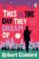 Book cover of This is the Day They Dream Of by Robert Goddard