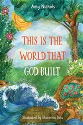 Book cover of This Is the World that God Built by Amy Nichols