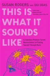 Book cover of This Is What It Sounds Like: A Legendary Producer Turned Neuroscientist on Finding Yourself Through Music by Susan Rogers