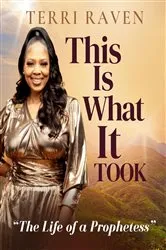 Book cover of This Is What It Took, The Life of a Prophetess by Terri Raven