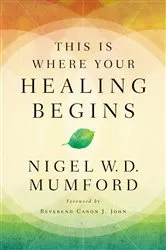 Book cover of This Is Where Your Healing Begins by Nigel Mumford