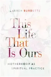 Book cover of This Life That Is Ours by Lauren Burdette